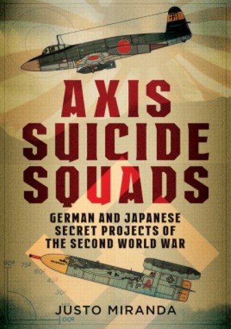 AXIS SUICIDE SQUADS GERMAN AND JAPANESE SECRET PROJECTS OF THE SECOND WORLD WAR