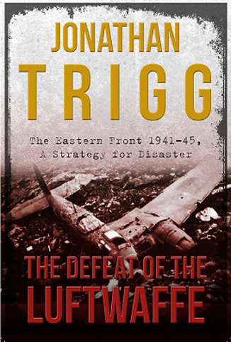 THE DEFEAT OF THE LUFTWAFFE: THE EASTERN FRONT 1941-45 A STRATEGY FOR DISASTER