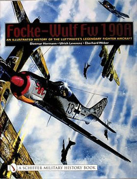 FOCKE-WULF FW 190A AN ILLUSTRATED HISTORY OF THE LUFTWAFFE'S LEGENDARY FIGHTER AIRCRAFT