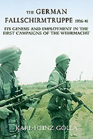 GERMAN FALLSCHIRMTRUPPE 1936-41 ITS GENESIS AND EMPLOYMENT IN THE FIRST CAMPAIGNS OF THE WEHRMACHT