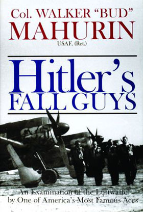 HITLER'S FALL GUYS AN EXAMINATION OF THE LUFTWAFFE BY ONE OF AMERICA'S MOST FAMOUS ACES