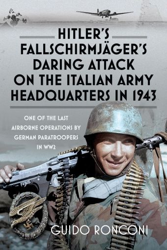 HITLER'S FALLSCHIRMJAGER'S DARING ATTACK ON THE ITALIAN ARMY HEADQUARTERS IN 1943