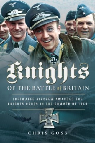 KNIGHTS OF THE BATTLE OF BRITAIN LUFTWAFFE AIRCREW AWARDED THE KNIGHT'S CROSS IN 1940