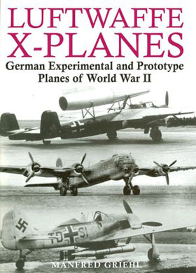 LUFTWAFFE X-PLANES GERMAN EXPERIMENTAL AIRCRAFT OF WWII