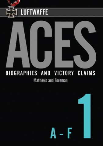 LUFTWAFFE ACES BIOGRAPHIES AND VICTORY CLAIMS VOL. 1 A-F