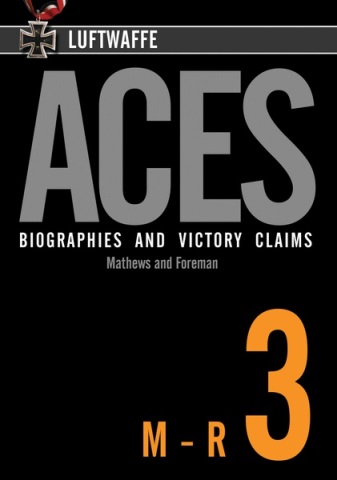 LUFTWAFFE ACES BIOGRAPHIES AND VICTORY CLAIMS VOL. 3 M-R