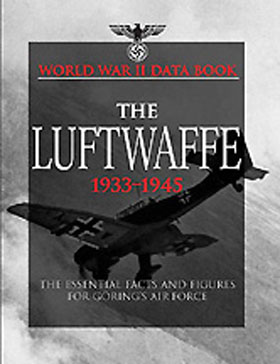 LUFTWAFFE THE ESSENTIAL FACTS AND FIGURES FOR THE GORING's AIR FORCE