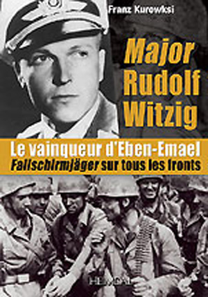 MAJOR RUDOLF WITZIG LA VAINQUEUR D'EBEN-EMAEL FALLSCHIRMJAGER SUR TOUS LES FRONTS