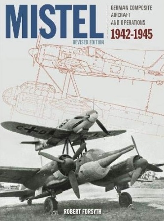 MISTEL GERMAN COMPOSITE AIRCRAFT AND OPERATIONS 1942-1945 REVISED