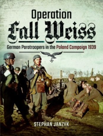 OPERATION FALL WEISS GERMAN PARATROOPERS IN THE POLAND CAMPAIGN 1939