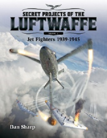 SECRET PROJECTS OF THE LUFTWAFFE VOLUME 1: JET FIGHTERS 1939-1945