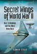 SECRET WINGS OF WORLD WAR II NAZI TECHNOLOGY AND THE ALLIED ARMS RACE