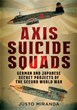 AXIS SUICIDE SQUADS GERMAN AND JAPANESE SECRET PROJECTS OF THE SECOND WORLD WAR
