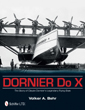 DORNIER DO X THE STORY OF CLAUDE DORNIER'S LEGENDARY FLYING BOAT