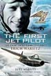 THE FIRST JET PILOT THE STORY OF GERMAN TEST PILOT ERICH WARSITZ