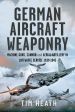 GERMAN AIRCRAFT WEAPONRY: MACHINE GUNS, CANNON AND AERIAL ARTILLERY IN LUFTWAFFE SERVICE 1939-1945