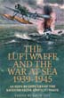 THE LUFTWAFFE AND THE WAR AT SEA 1939-1945 AS SEEN BY OFFICERS OF THE KRIEGSMARINE AND LUFTWAFFE