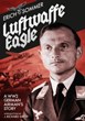 LUFTWAFFE EAGLE A WWII GERMAN AIRMAN'S STORY