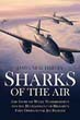 SHARKS OF THE AIR THE STORY OF WILLY MESSERSCHMITT AND THE DEVELOPMENT OF HISTORY'S FIRST OPERATIONAL JET FIGHTER
