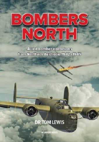 BOMBERS NORTH - ALLIED BOMBER OPERATIONS FROM NORTHERN AUSTRALIA 1942 - 1945