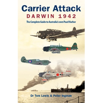 CARRIER ATTACK - DARWIN 1942: THE COMPLETE GUIDE TO AUSTRALIA'S OWN PEARL HARBOR