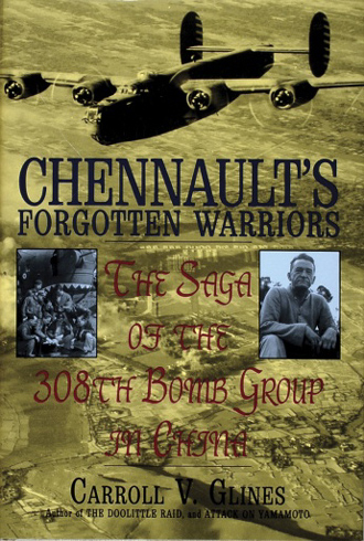 CHENNAULT'S FORGOTTEN WARRIORS THE SAGA OF THE 308TH BOMB GROUP IN CHINA