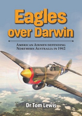 EAGLES OVER DARWIN AMERICAN AIRMEN DEFENDING NORTHERN AUSTRALIA IN 1942