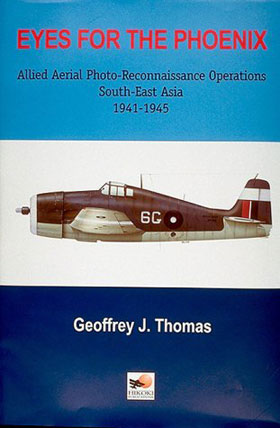 EYES FOR THE PHOENIX ALLIED AERIAL PHOTO-RECONNAISSANCE OPERATIONS SOUTH-EAST ASIA 1941-1945