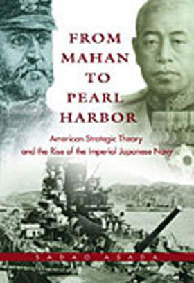FROM MAHAN TO PEARL HARBOR AMERICAN STRATEGIC THEORY AND THE RISE OF THE IMPERIAL JAPANESE NAVY