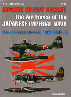 JAPANESE MILITARY AIRCRAFT THE AIR FORCE OF THE JAPANESE IMPERIAL NAVY CARRIER BASED AIRCRAFT 1922 - 1945 VOLUME 2