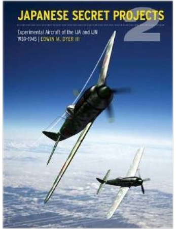 JAPANESE SECRET PROJECTS VOLUME 2 X-PLANES AND EXPERIMENTAL AIRCRAFT OF THE IJA AND IJN 1922-1945