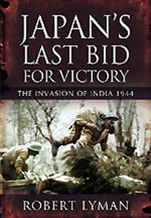 JAPAN'S LAST BID FOR VICTORY THE INVASION OF INDIA 1944