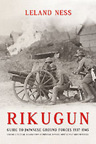 RIKUGUN GUIDE TO JAPANESE GROUND FORCES 1937 - 1945 VOLUME 1: TACTICAL ORGANIZATION OF IMPERIAL JAPANESE ARMY & NAVY GROUND FORCES