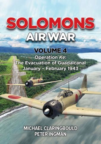 SOLOMONS AIR WAR VOL. 4 OPERATION KE: THE EVACUATION OF GUADALCANAL JANUARY - FEBRUARY 1943