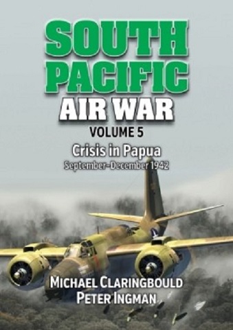 SOUTH PACIFIC AIR WAR VOLUME 5: CRISIS IN PAPUA SEPTEMBER - DECEMBER 1942