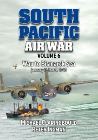 SOUTH PACIFIC AIR WAR VOLUME 6 WAU TO BISMARCK SEA JANAUARY - MARCH 1943