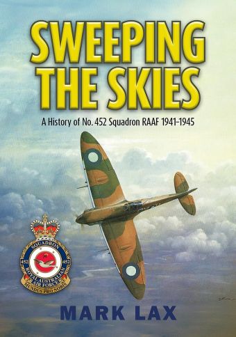 SWEEPING THE SKIES A HISTORY OF NO. 452 SQUADRON RAAF 1941-1945
