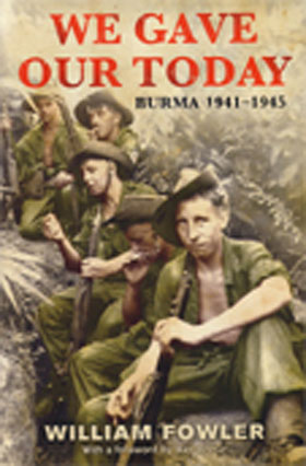 WE GAVE OUR TODAY BURMA 1941 - 1945
