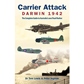 CARRIER ATTACK - DARWIN 1942: THE COMPLETE GUIDE TO AUSTRALIA'S OWN PEARL HARBOR