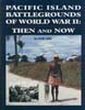 PACIFIC ISLAND BATTLEGROUNDS OF WWII THEN AND NOW