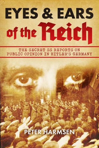 EYES & EARS OF THE REICH: THE SECRET SS REPORTS ON PUBLIC OPINION IN HITLER'S GERMANY