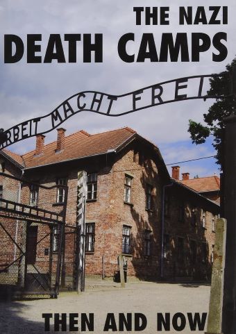 THE NAZI DEATH CAMPS THEN AND NOW