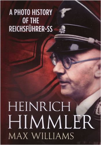 HEINRICH HIMMLER A DETAILED HISTORY OF HIS OFFICES, COMMANDS, AND ORGANIZATIONS IN NAZI GERMAY