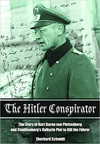 THE HITLER CONSPIRATOR: THE STORY OF KURT FREIHERR VON PLETTENBERG ADN STAUFFENBERG'S VALKYRIE PLOT TO KILL THE FUHRER