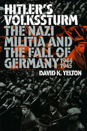 HITLER'S VOLKSSTURM THE NAZI MILITIA AND THE FALL OF GERMANY 1944-1945