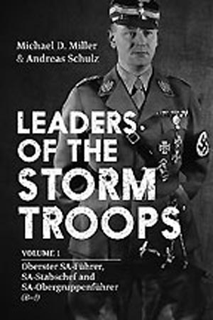 LEADERS OF THE STORM TROOPS VOLUME 1: OBERSTER SA-FUHRER, SA-STABSCHEF AND SA-OBERGRUPPENFUHRER (B-J)