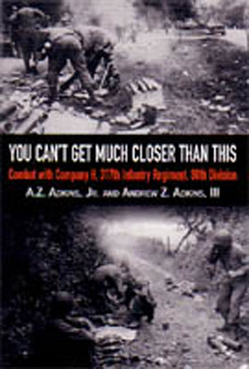 YOU CAN'T GET MUCH CLOSER THAN THIS COMBAT WITH COMPANY H 317TH INFANTRY REGIMENT 80TH DIVISION
