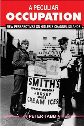 A PECULIAR OCCUPATION NEW PERSPECTIVES ON HITLER'S CHANNEL ISLANDS