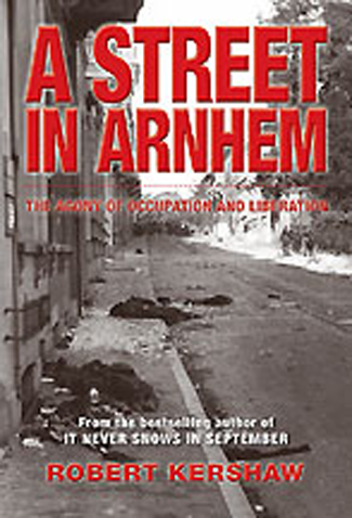 A STREET IN ARNHEM THE AGONY OF OCCUPATION AND LIBERATION