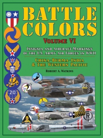 BATTLE COLORS VOLUME VI: INSIGNIA AND TACTICAL MARKINGS OF THE TENTH, FOURTEENTH & TWENTIETH USAAFs: CHINA-BURMA-INDIA THEATER OF OPERATIONS AND THE WESTERN PACIFIC AREA